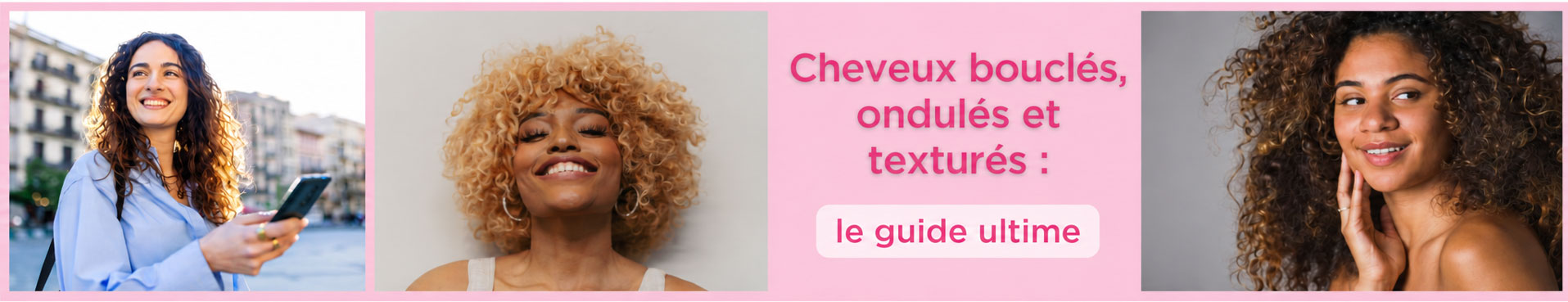 Le guide ultime des cheveux boucl&eacute;s, ondul&eacute;s et textur&eacute;s